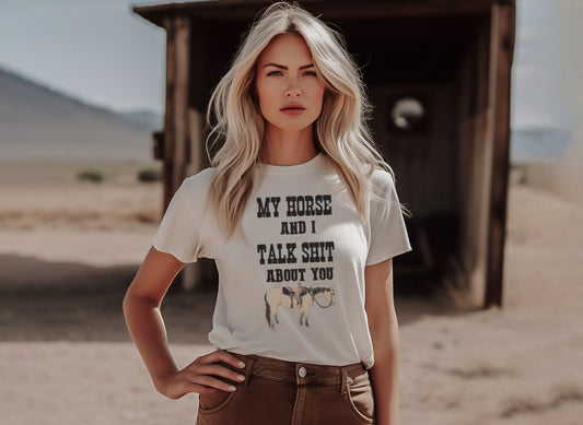 My horse and I talk about you Shirt or sweatshirt